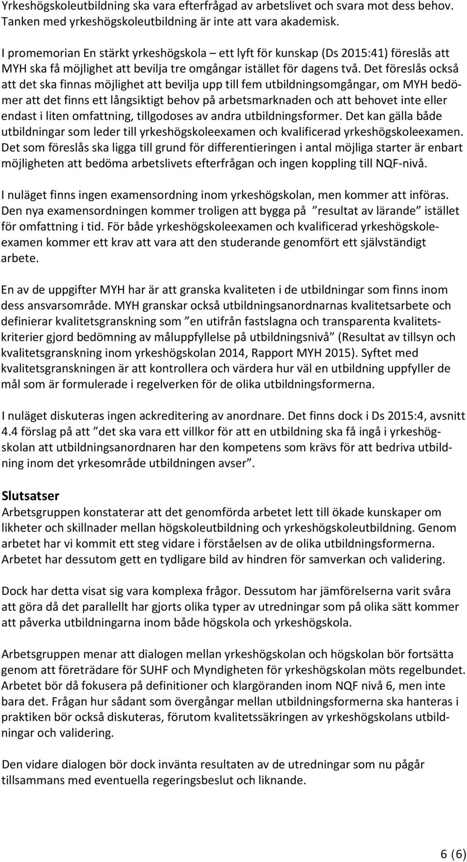 Det föreslås också att det ska finnas möjlighet att bevilja upp till fem utbildningsomgångar, om MYH bedömer att det finns ett långsiktigt behov på arbetsmarknaden och att behovet inte eller endast i