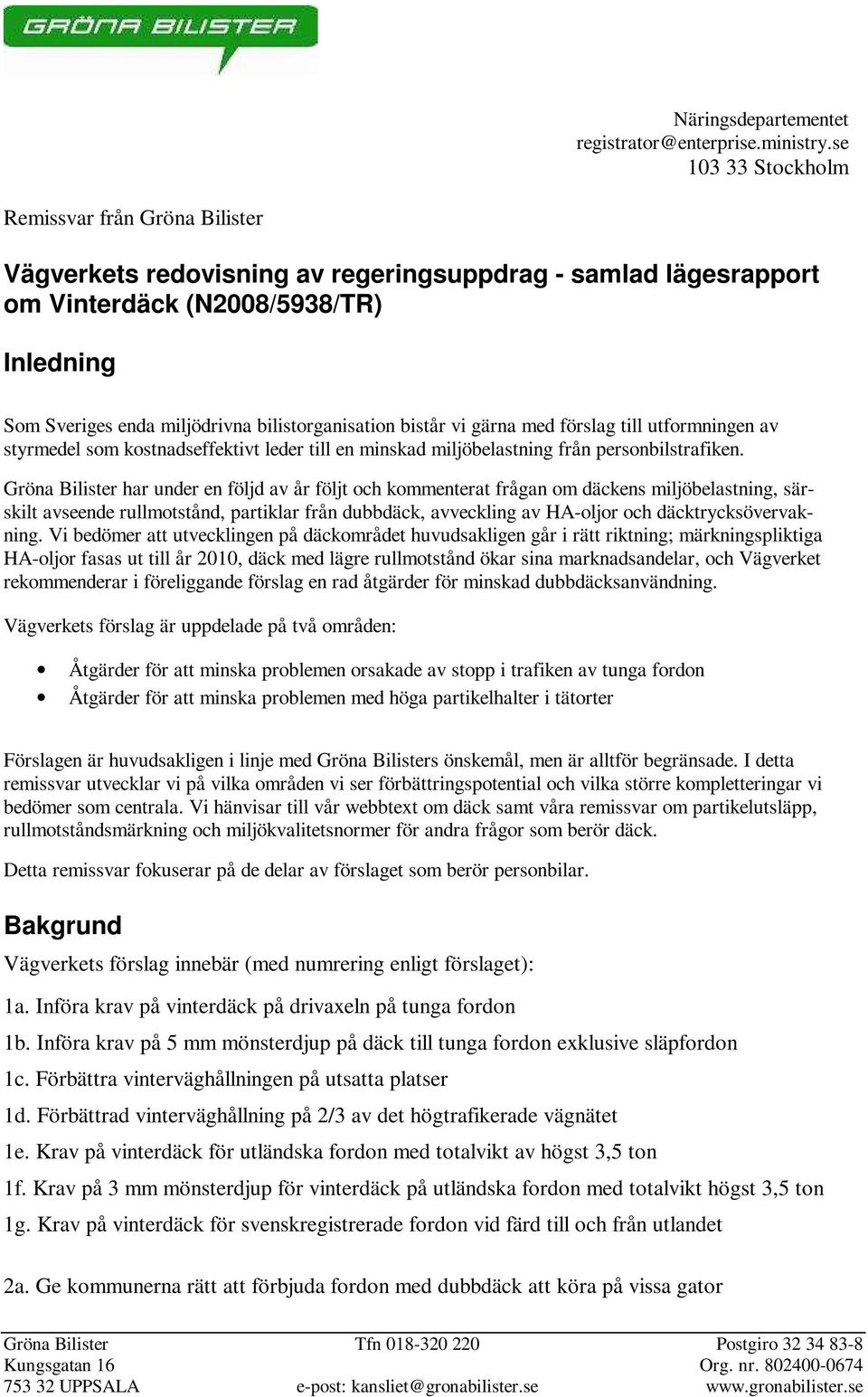 bilistorganisation bistår vi gärna med förslag till utformningen av styrmedel som kostnadseffektivt leder till en minskad miljöbelastning från personbilstrafiken.