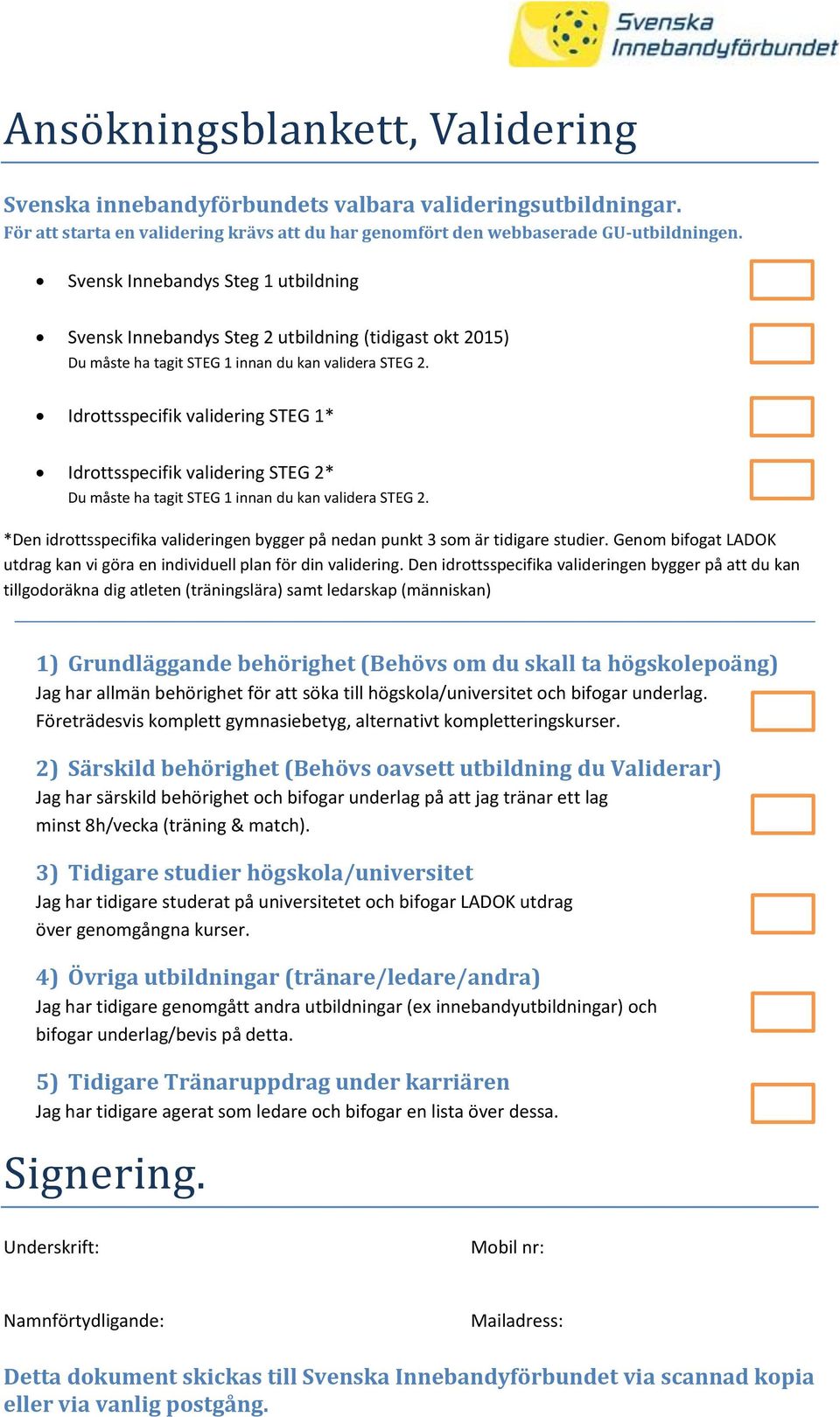 Idrottsspecifik validering STEG 1* Idrottsspecifik validering STEG 2* Du måste ha tagit STEG 1 innan du kan validera STEG 2.