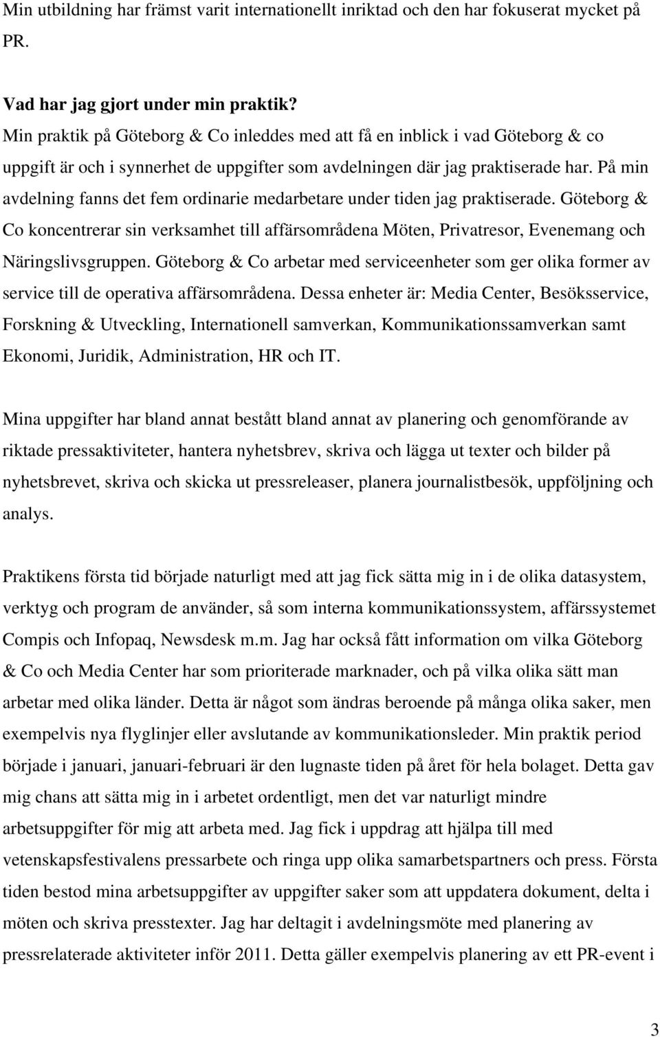 På min avdelning fanns det fem ordinarie medarbetare under tiden jag praktiserade. Göteborg & Co koncentrerar sin verksamhet till affärsområdena Möten, Privatresor, Evenemang och Näringslivsgruppen.