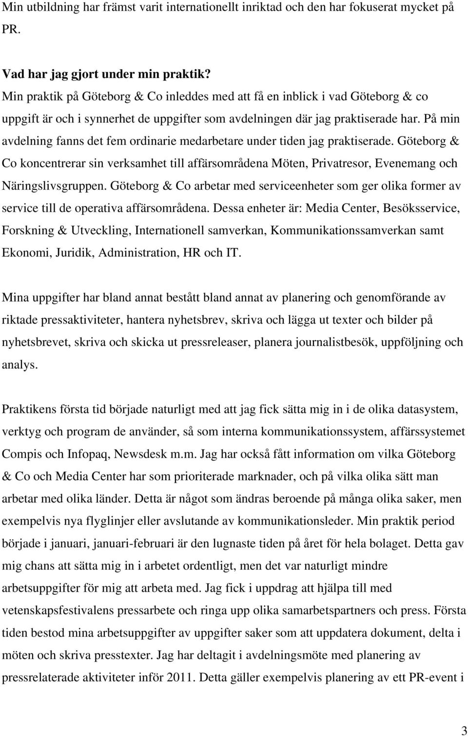 På min avdelning fanns det fem ordinarie medarbetare under tiden jag praktiserade. Göteborg & Co koncentrerar sin verksamhet till affärsområdena Möten, Privatresor, Evenemang och Näringslivsgruppen.