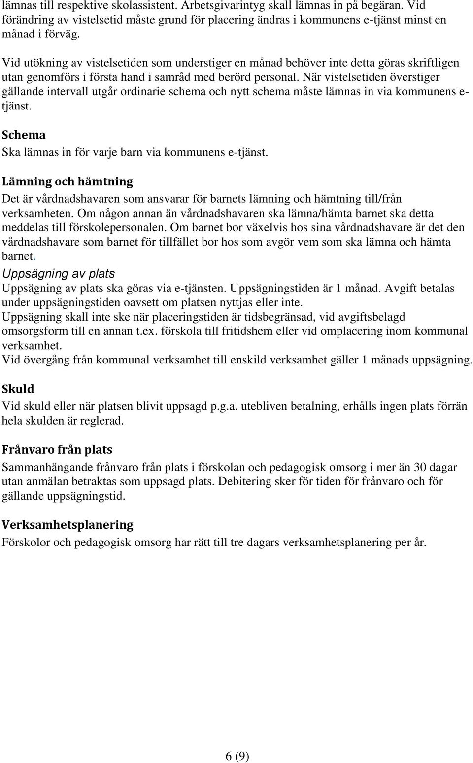 När vistelsetiden överstiger gällande intervall utgår ordinarie schema och nytt schema måste lämnas in via kommunens e- tjänst. Schema Ska lämnas in för varje barn via kommunens e-tjänst.