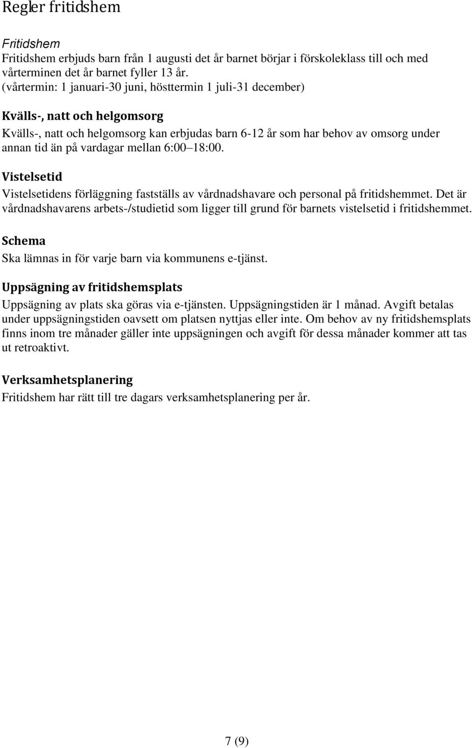 vardagar mellan 6:00 18:00. Vistelsetid Vistelsetidens förläggning fastställs av vårdnadshavare och personal på fritidshemmet.