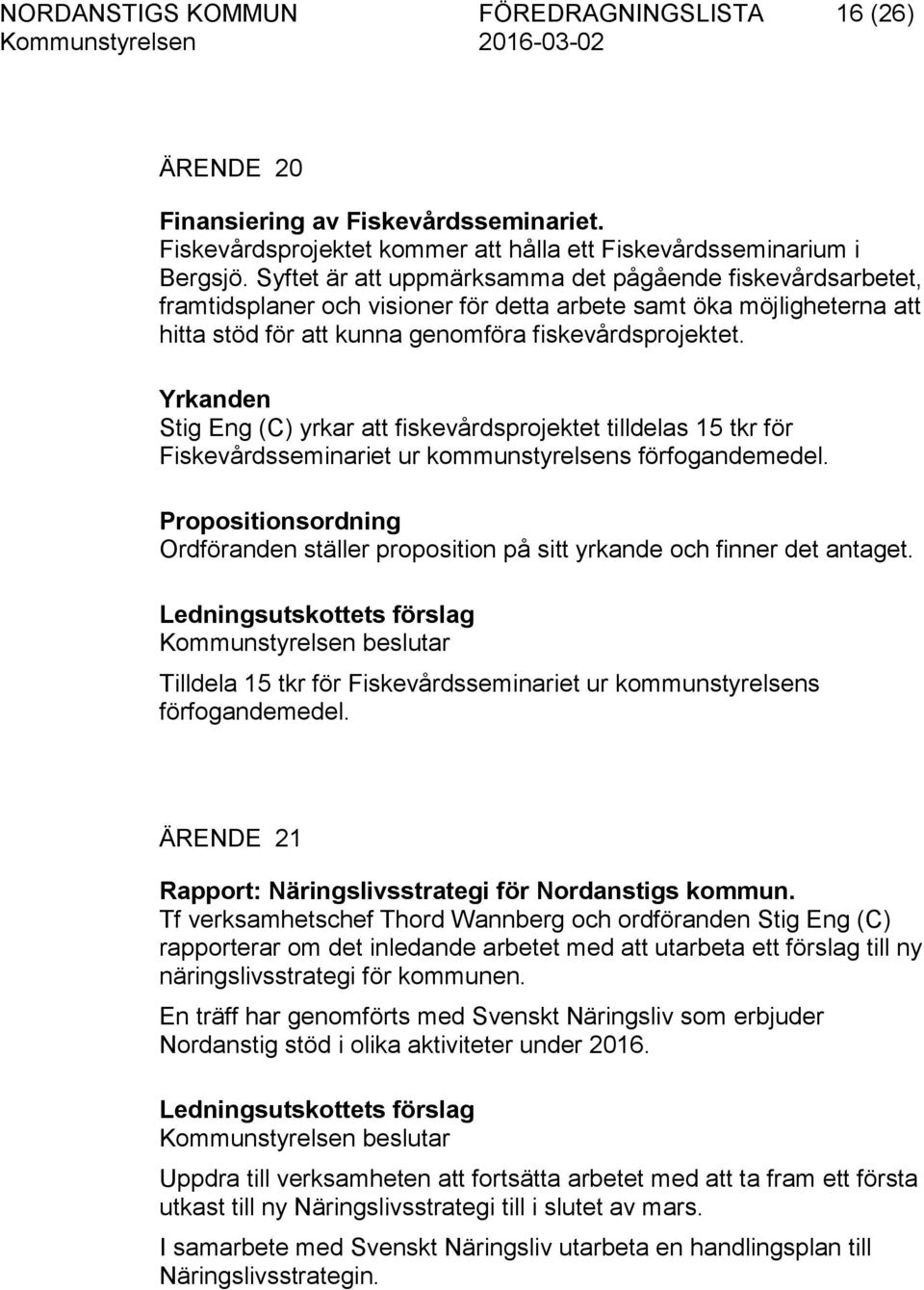 Yrkanden Stig Eng (C) yrkar att fiskevårdsprojektet tilldelas 15 tkr för Fiskevårdsseminariet ur kommunstyrelsens förfogandemedel.