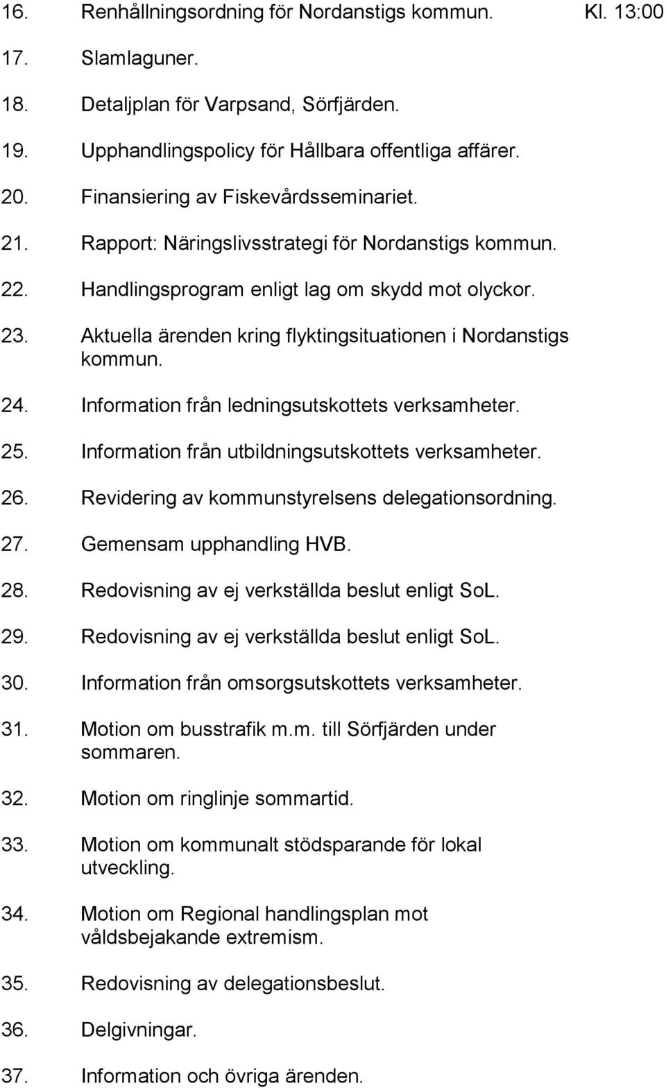 Aktuella ärenden kring flyktingsituationen i Nordanstigs kommun. 24. Information från ledningsutskottets verksamheter. 25. Information från utbildningsutskottets verksamheter. 26.