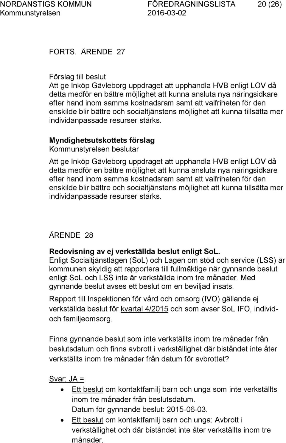 samt att valfriheten för den enskilde blir bättre och socialtjänstens möjlighet att kunna tillsätta mer individanpassade resurser stärks.