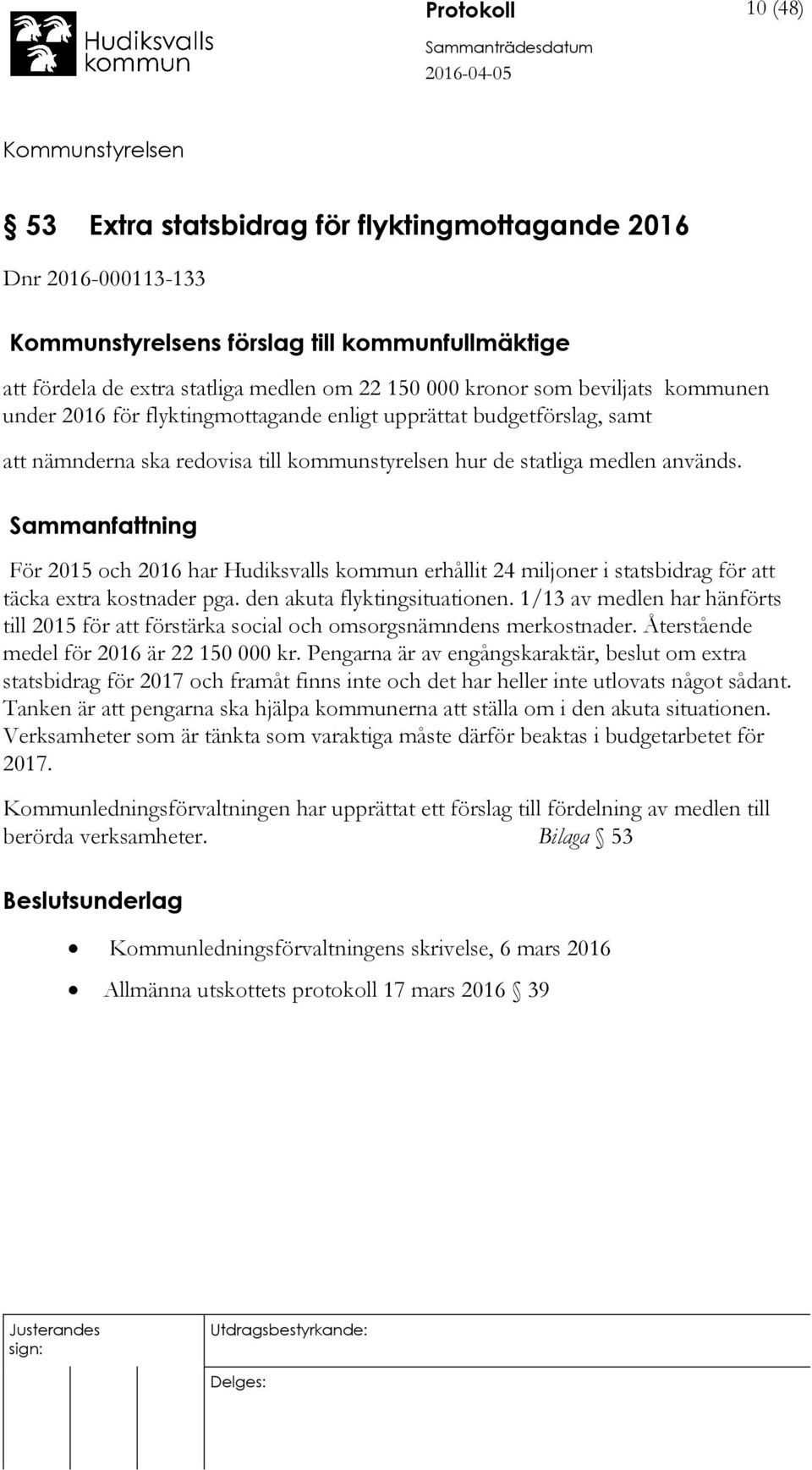 För 2015 och 2016 har Hudiksvalls kommun erhållit 24 miljoner i statsbidrag för att täcka extra kostnader pga. den akuta flyktingsituationen.