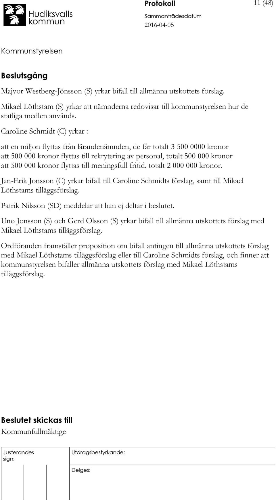 Caroline Schmidt (C) yrkar : att en miljon flyttas från lärandenämnden, de får totalt 3 500 0000 kronor att 500 000 kronor flyttas till rekrytering av personal, totalt 500 000 kronor att 500 000
