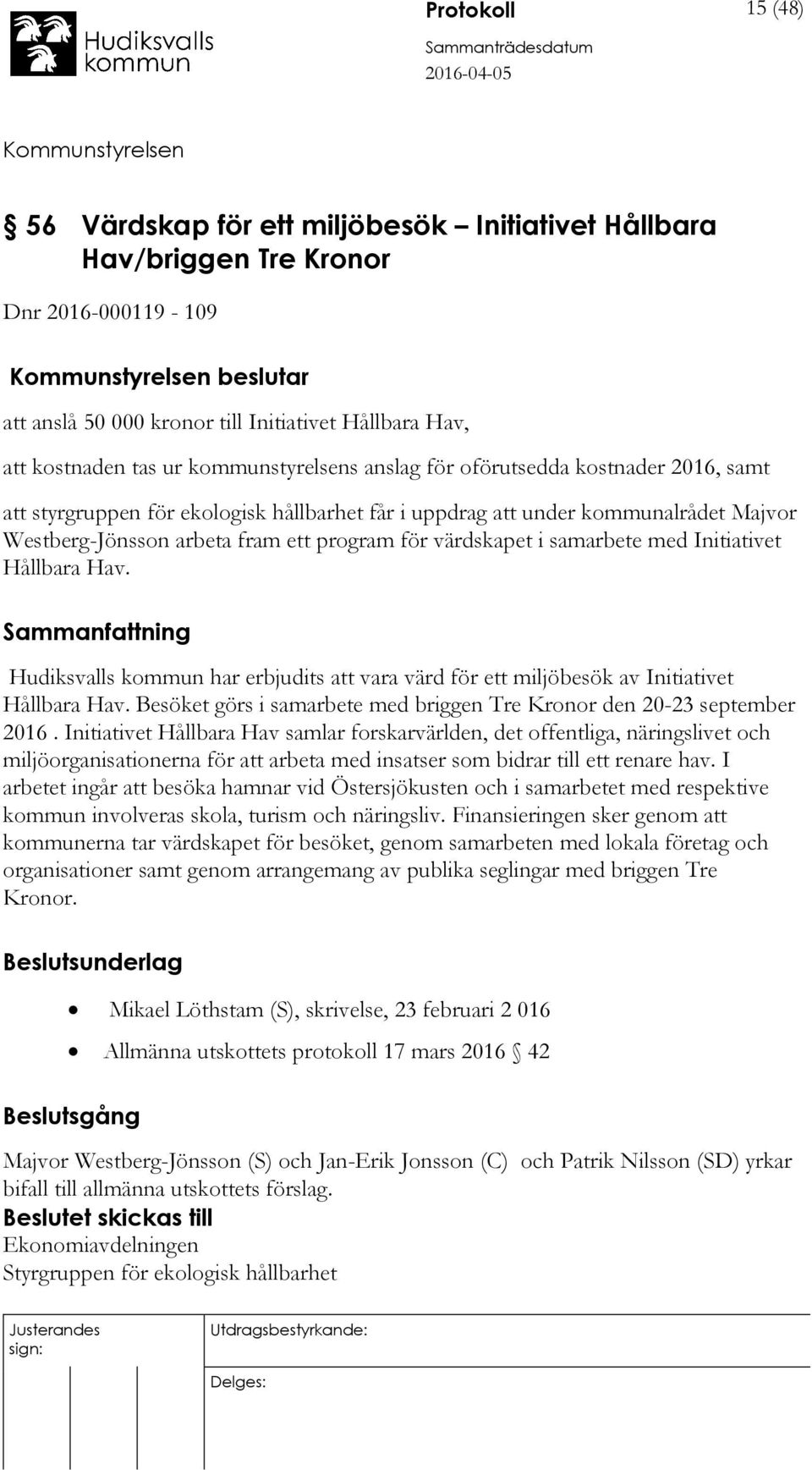 värdskapet i samarbete med Initiativet Hållbara Hav. Hudiksvalls kommun har erbjudits att vara värd för ett miljöbesök av Initiativet Hållbara Hav.