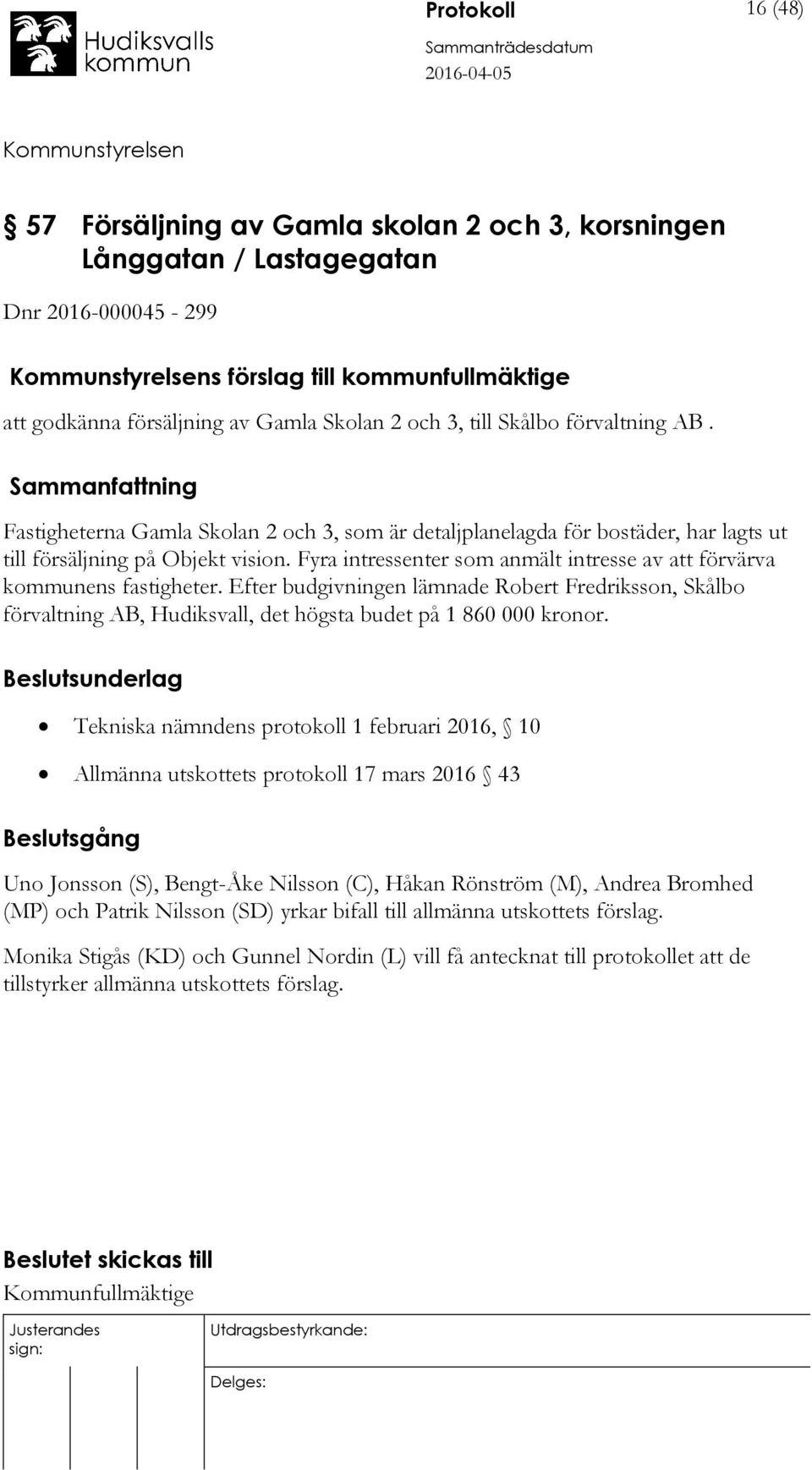 Fyra intressenter som anmält intresse av att förvärva kommunens fastigheter. Efter budgivningen lämnade Robert Fredriksson, Skålbo förvaltning AB, Hudiksvall, det högsta budet på 1 860 000 kronor.