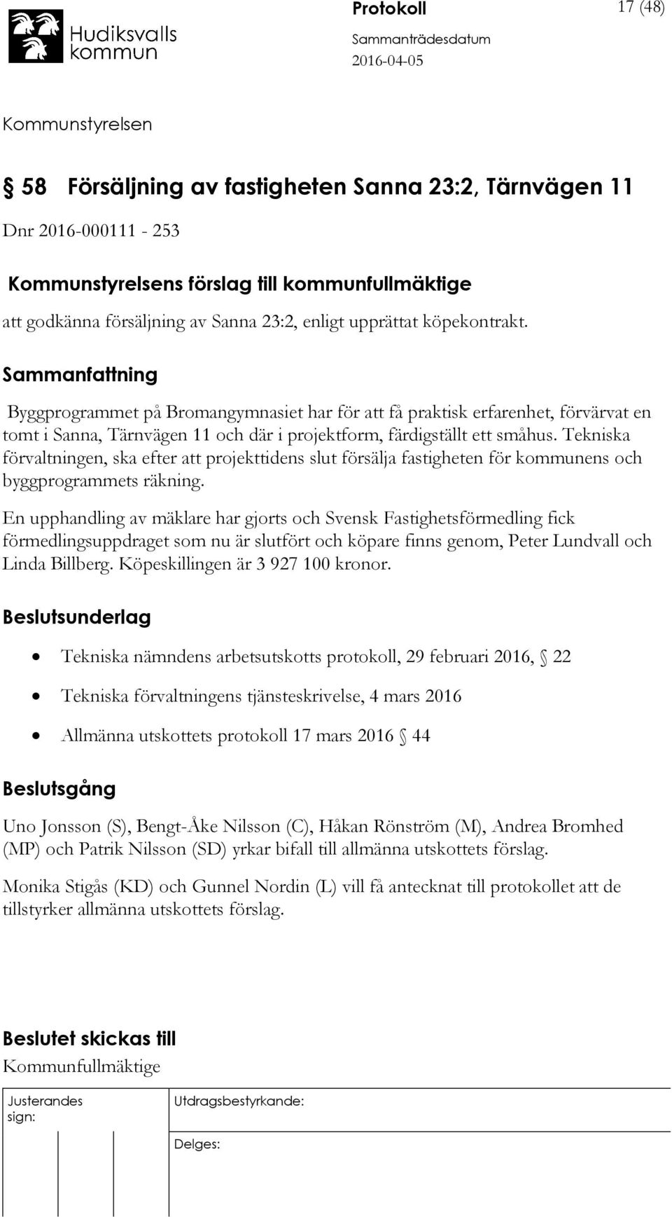 Tekniska förvaltningen, ska efter att projekttidens slut försälja fastigheten för kommunens och byggprogrammets räkning.