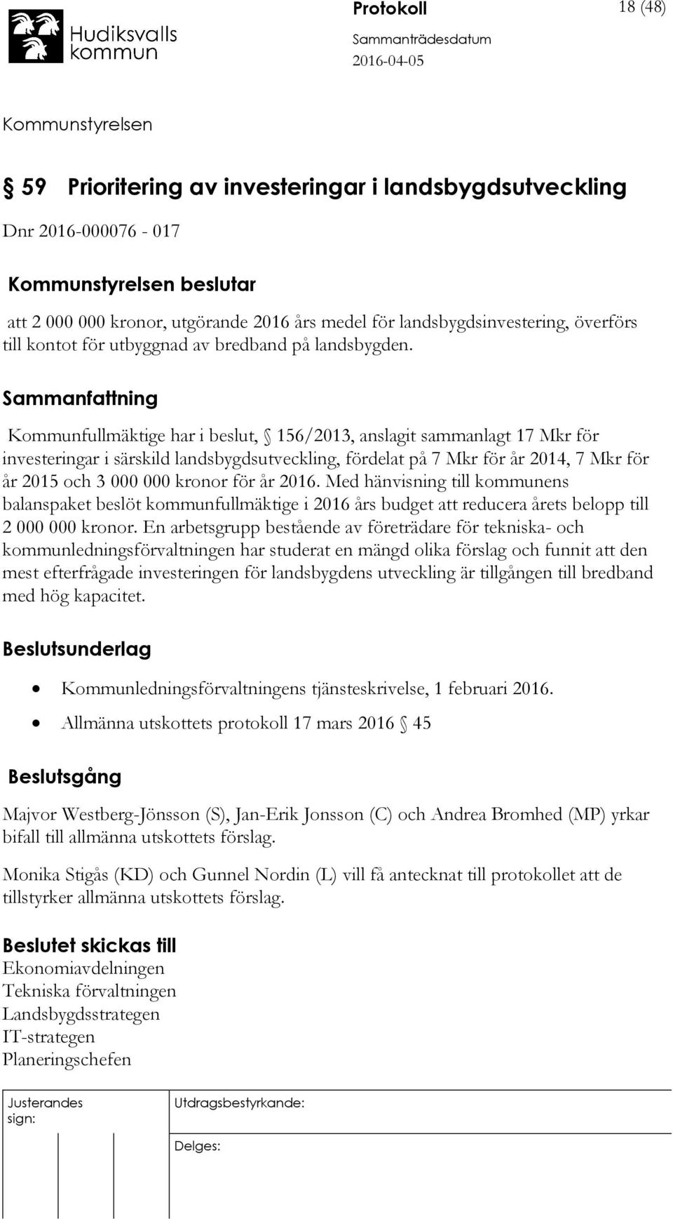 Kommunfullmäktige har i beslut, 156/2013, anslagit sammanlagt 17 Mkr för investeringar i särskild landsbygdsutveckling, fördelat på 7 Mkr för år 2014, 7 Mkr för år 2015 och 3 000 000 kronor för år