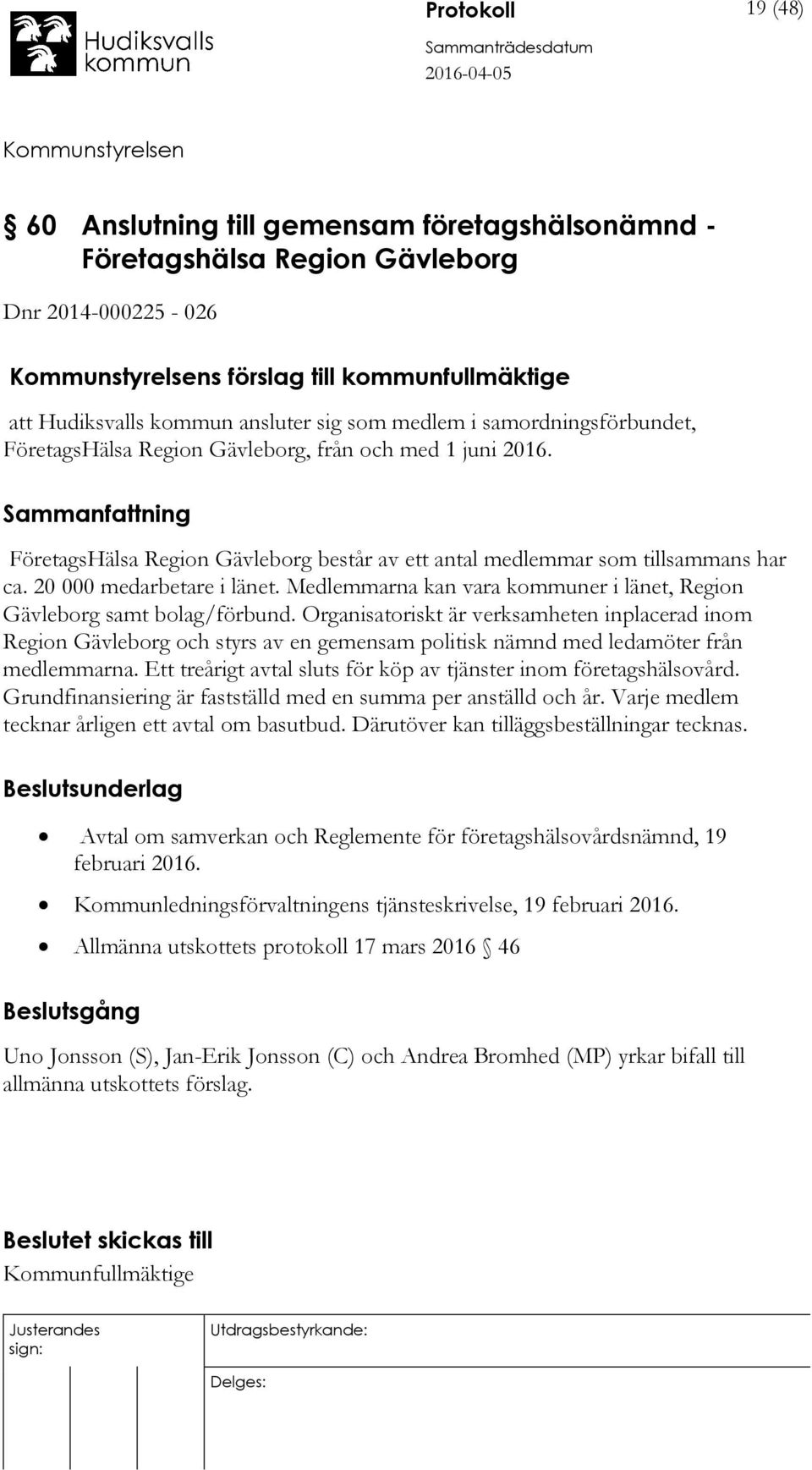 Medlemmarna kan vara kommuner i länet, Region Gävleborg samt bolag/förbund.