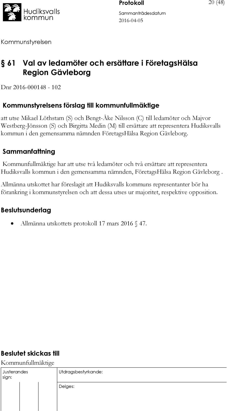 Kommunfullmäktige har att utse två ledamöter och två ersättare att representera Hudiksvalls kommun i den gemensamma nämnden, FöretagsHälsa Region Gävleborg.