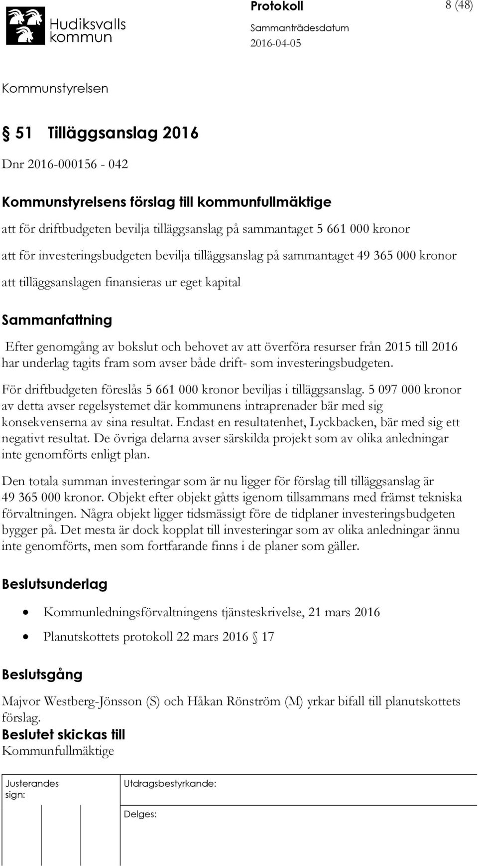 till 2016 har underlag tagits fram som avser både drift- som investeringsbudgeten. För driftbudgeten föreslås 5 661 000 kronor beviljas i tilläggsanslag.