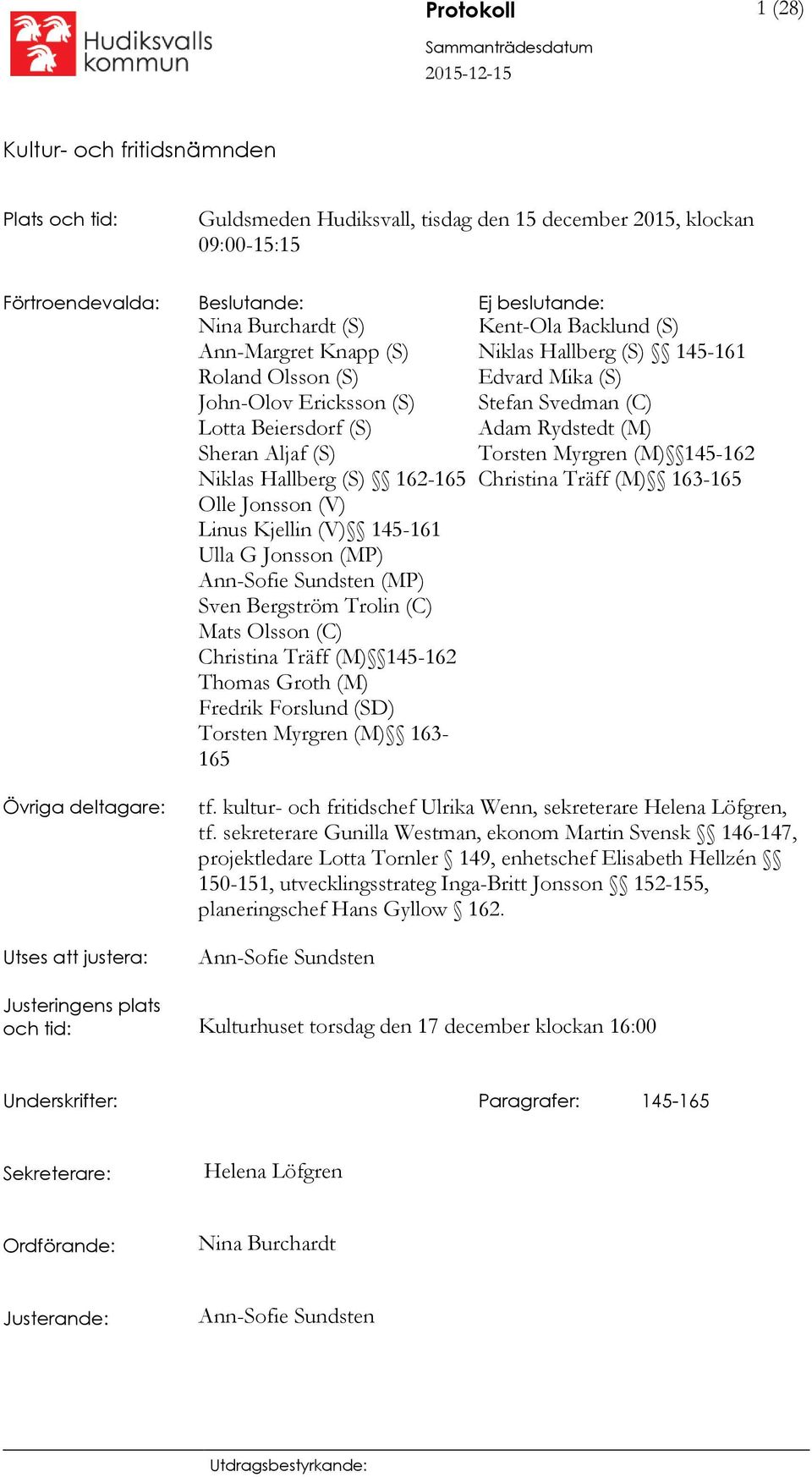 Bergström Trolin (C) Mats Olsson (C) Christina Träff (M) 145-162 Thomas Groth (M) Fredrik Forslund (SD) Torsten Myrgren (M) 163-165 Kent-Ola Backlund (S) Niklas Hallberg (S) 145-161 Edvard Mika (S)