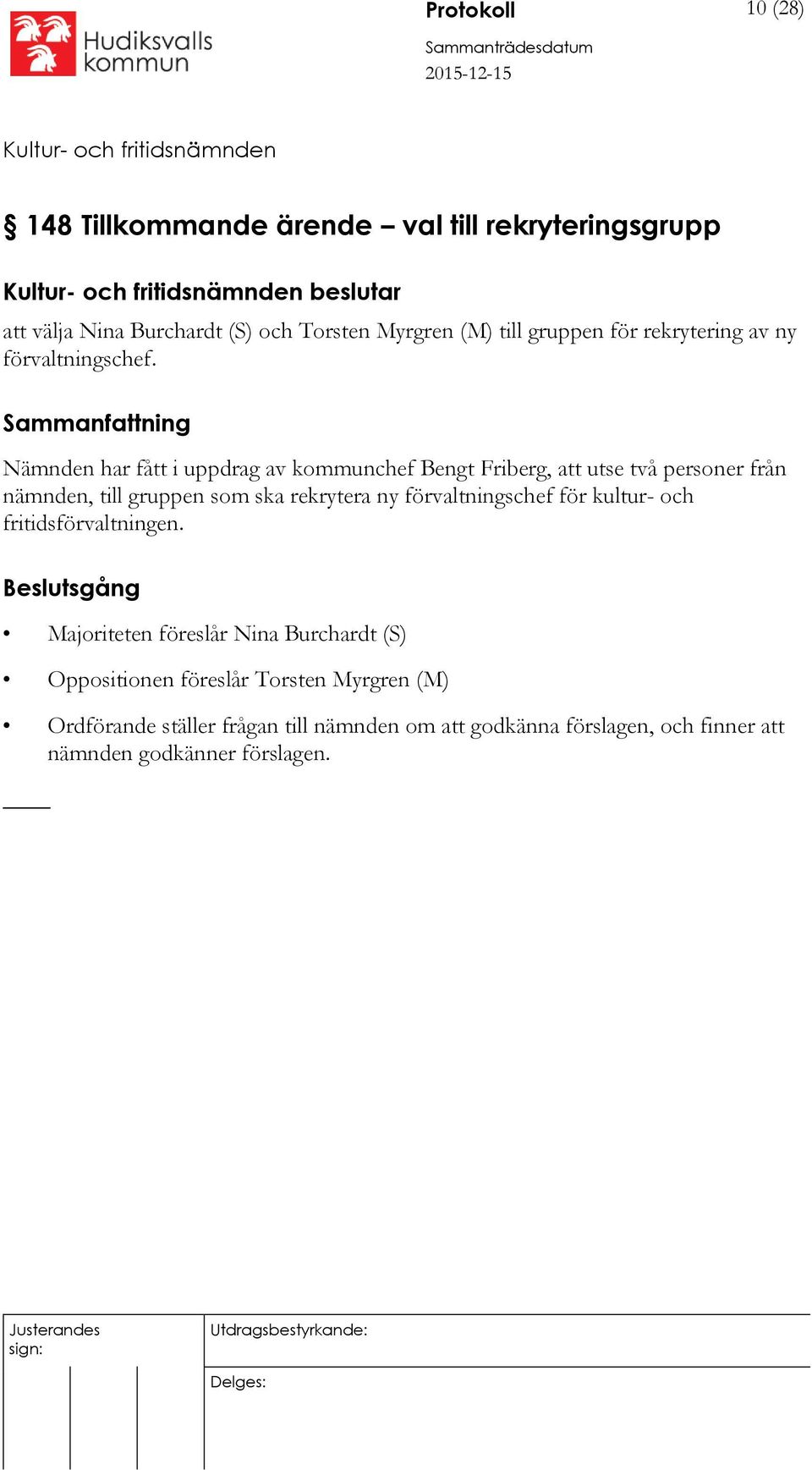 Sammanfattning Nämnden har fått i uppdrag av kommunchef Bengt Friberg, att utse två personer från nämnden, till gruppen som ska rekrytera ny