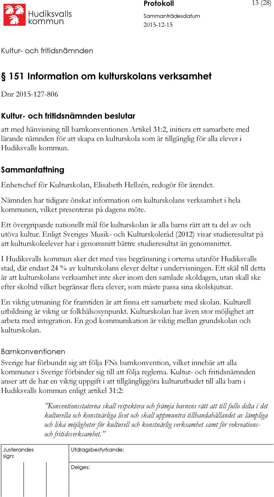 Nämnden har tidigare önskat information om kulturskolans verksamhet i hela kommunen, vilket presenteras på dagens möte.