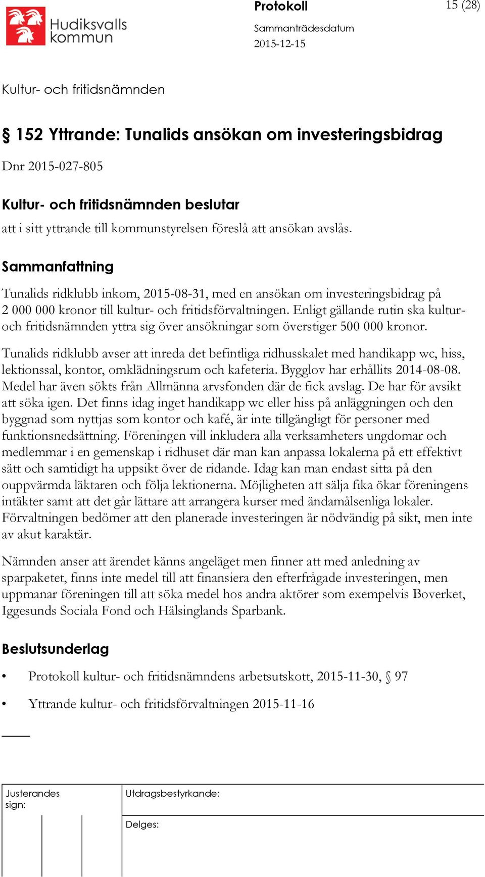 Enligt gällande rutin ska kulturoch fritidsnämnden yttra sig över ansökningar som överstiger 500 000 kronor.