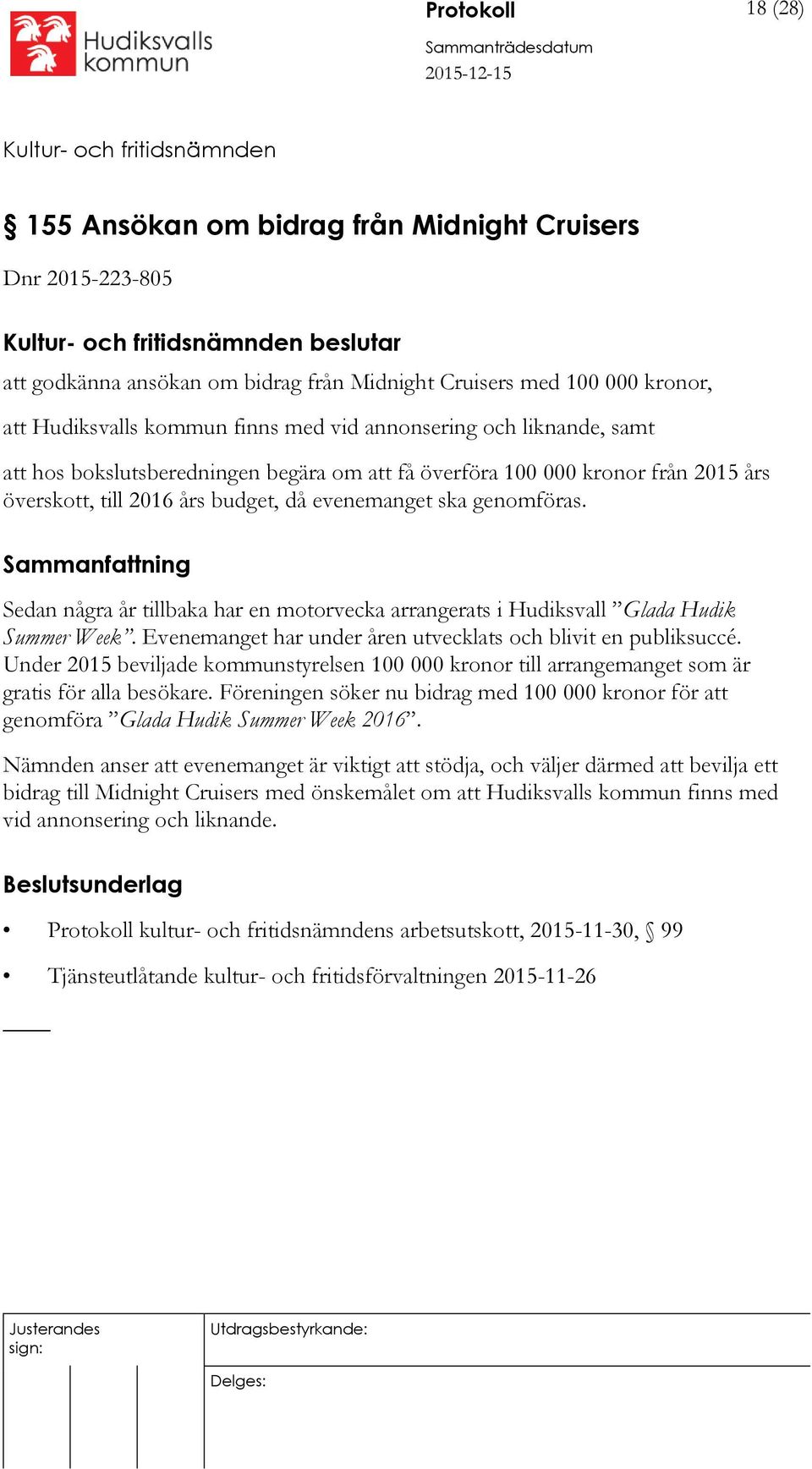 Sammanfattning Sedan några år tillbaka har en motorvecka arrangerats i Hudiksvall Glada Hudik Summer Week. Evenemanget har under åren utvecklats och blivit en publiksuccé.