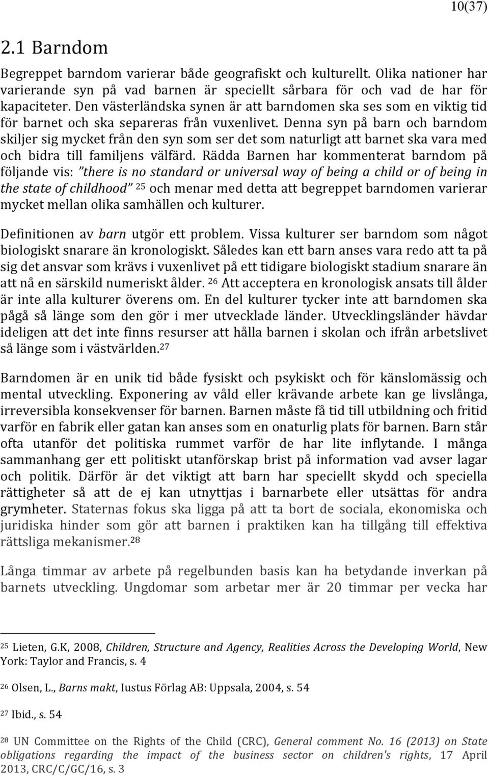 Denna syn på barn och barndom skiljer sig mycket från den syn som ser det som naturligt att barnet ska vara med och bidra till familjens välfärd.