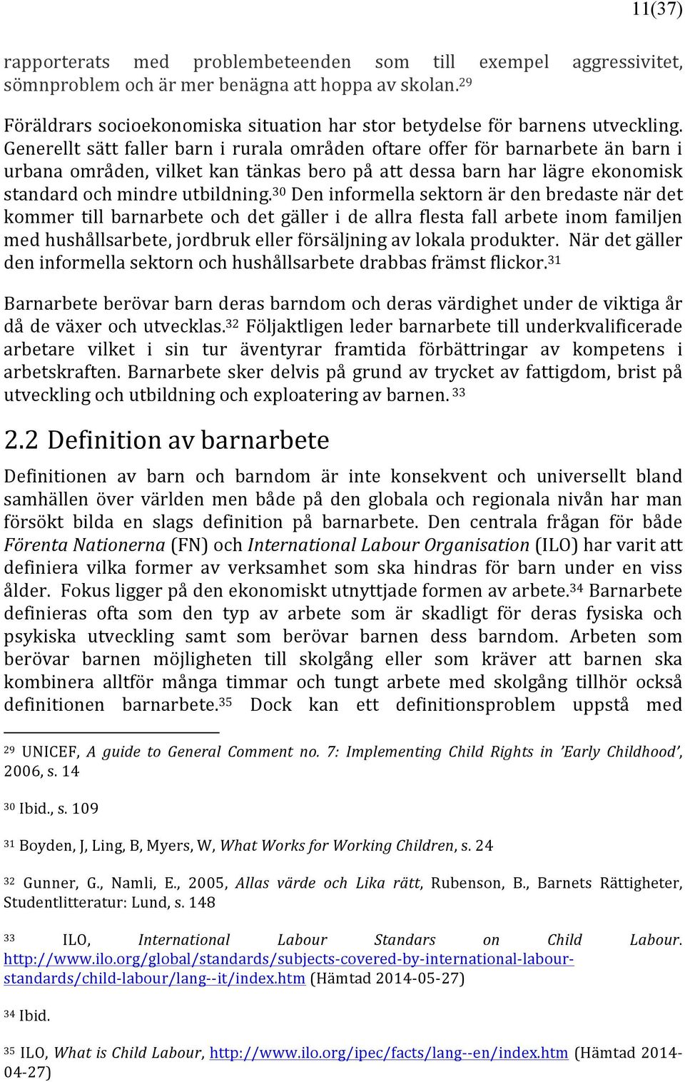 Generellt sätt faller barn i rurala områden oftare offer för barnarbete än barn i urbana områden, vilket kan tänkas bero på att dessa barn har lägre ekonomisk standard och mindre utbildning.