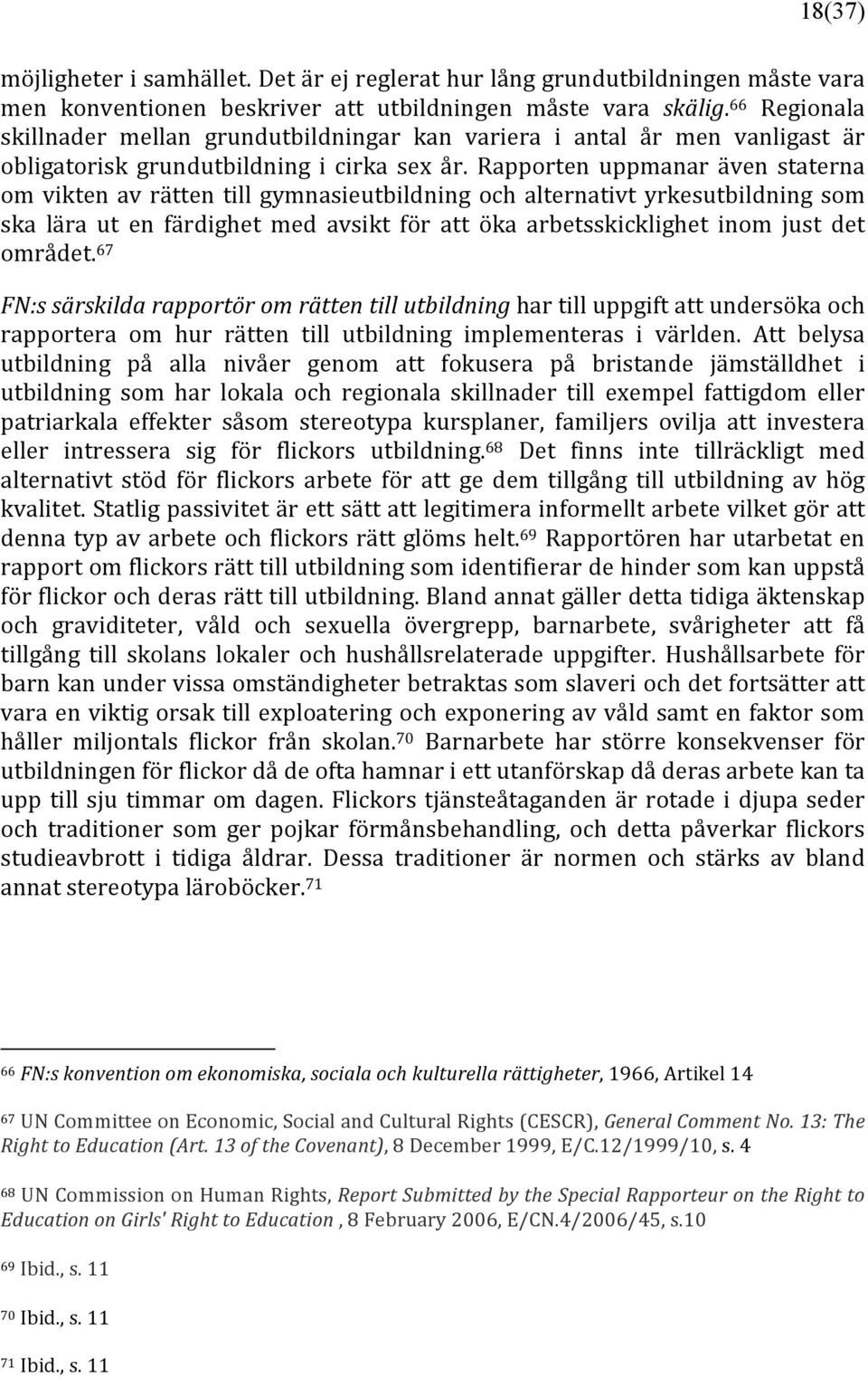 Rapporten uppmanar även staterna om vikten av rätten till gymnasieutbildning och alternativt yrkesutbildning som ska lära ut en färdighet med avsikt för att öka arbetsskicklighet inom just det