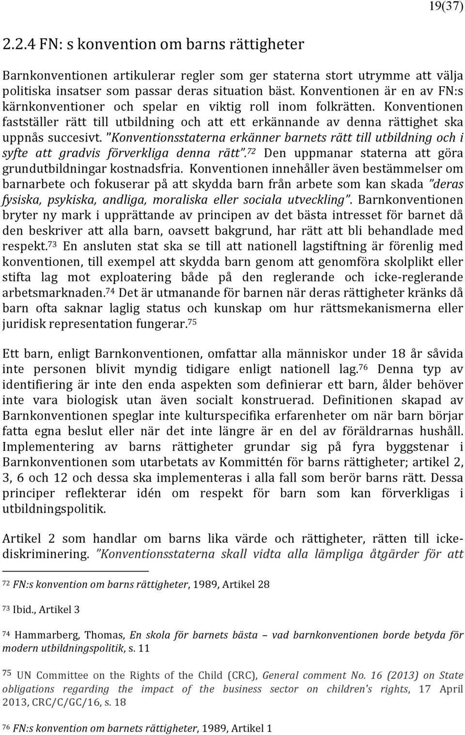 Konventionsstaterna erkänner barnets rätt till utbildning och i syfte att gradvis förverkliga denna rätt. 72 Den uppmanar staterna att göra grundutbildningar kostnadsfria.