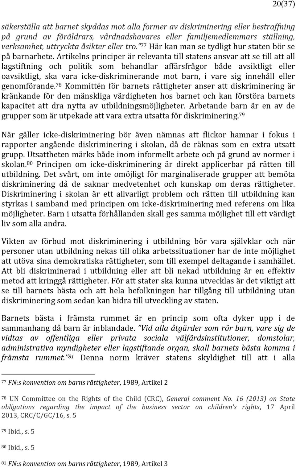 Artikelns principer är relevanta till statens ansvar att se till att all lagstiftning och politik som behandlar affärsfrågor både avsiktligt eller oavsiktligt, ska vara icke- diskriminerande mot