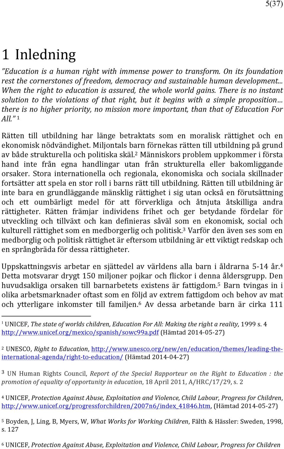 There is no instant solution to the violations of that right, but it begins with a simple proposition there is no higher priority, no mission more important, than that of Education For All.