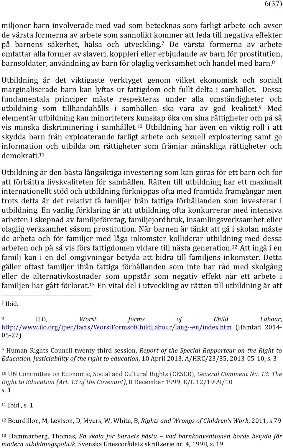 7 De värsta formerna av arbete omfattar alla former av slaveri, koppleri eller erbjudande av barn för prostitution, barnsoldater, användning av barn för olaglig verksamhet och handel med barn.