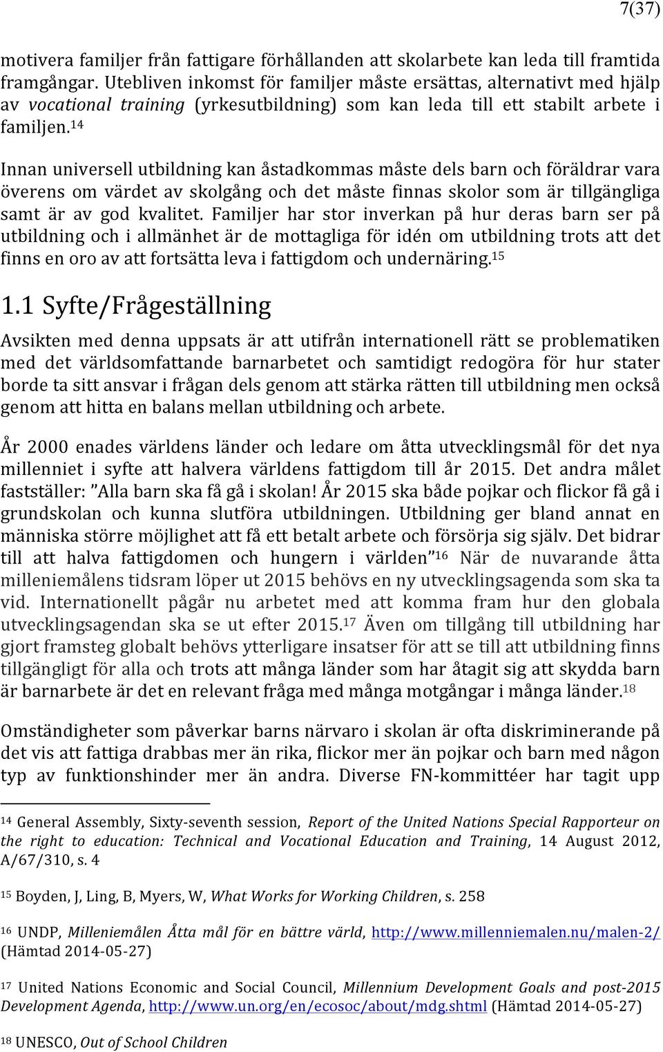14 Innan universell utbildning kan åstadkommas måste dels barn och föräldrar vara överens om värdet av skolgång och det måste finnas skolor som är tillgängliga samt är av god kvalitet.