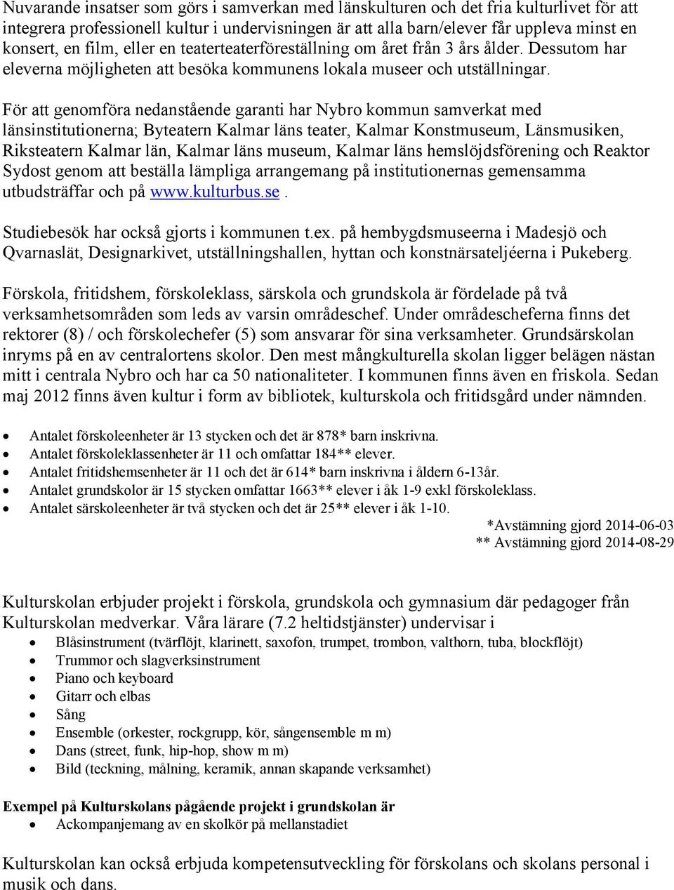 För att genomföra nedanstående garanti har Nybro kommun samverkat med länsinstitutionerna; Byteatern Kalmar läns teater, Kalmar Konstmuseum, Länsmusiken, Riksteatern Kalmar län, Kalmar läns museum,