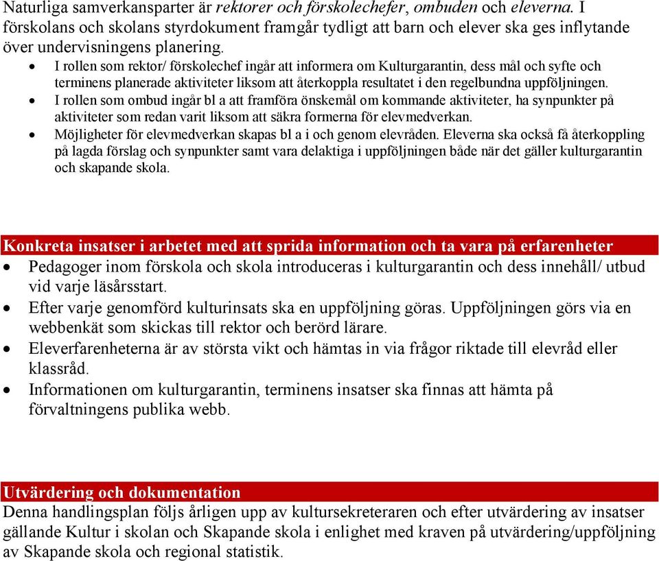 I rollen som rektor/ förskolechef ingår att informera om Kulturgarantin, dess mål och syfte och terminens planerade aktiviteter liksom att återkoppla resultatet i den regelbundna uppföljningen.