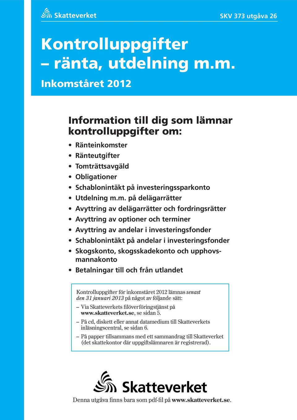 delägarrätter Avyttring av delägarrätter och fordringsrätter Avyttring av optioner och terminer Avyttring av andelar i investeringsfonder Schablonintäkt på andelar i investeringsfonder Skogskonto,