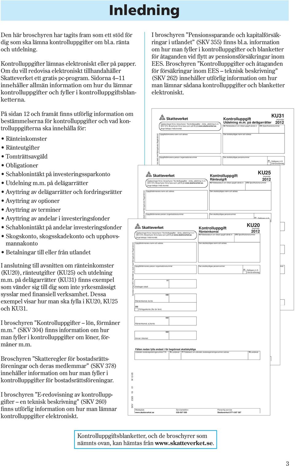 Sidorna 4 11 innehåller allmän information om hur du lämnar kontrolluppgifter och fyller i kontrolluppgiftsblanketterna.