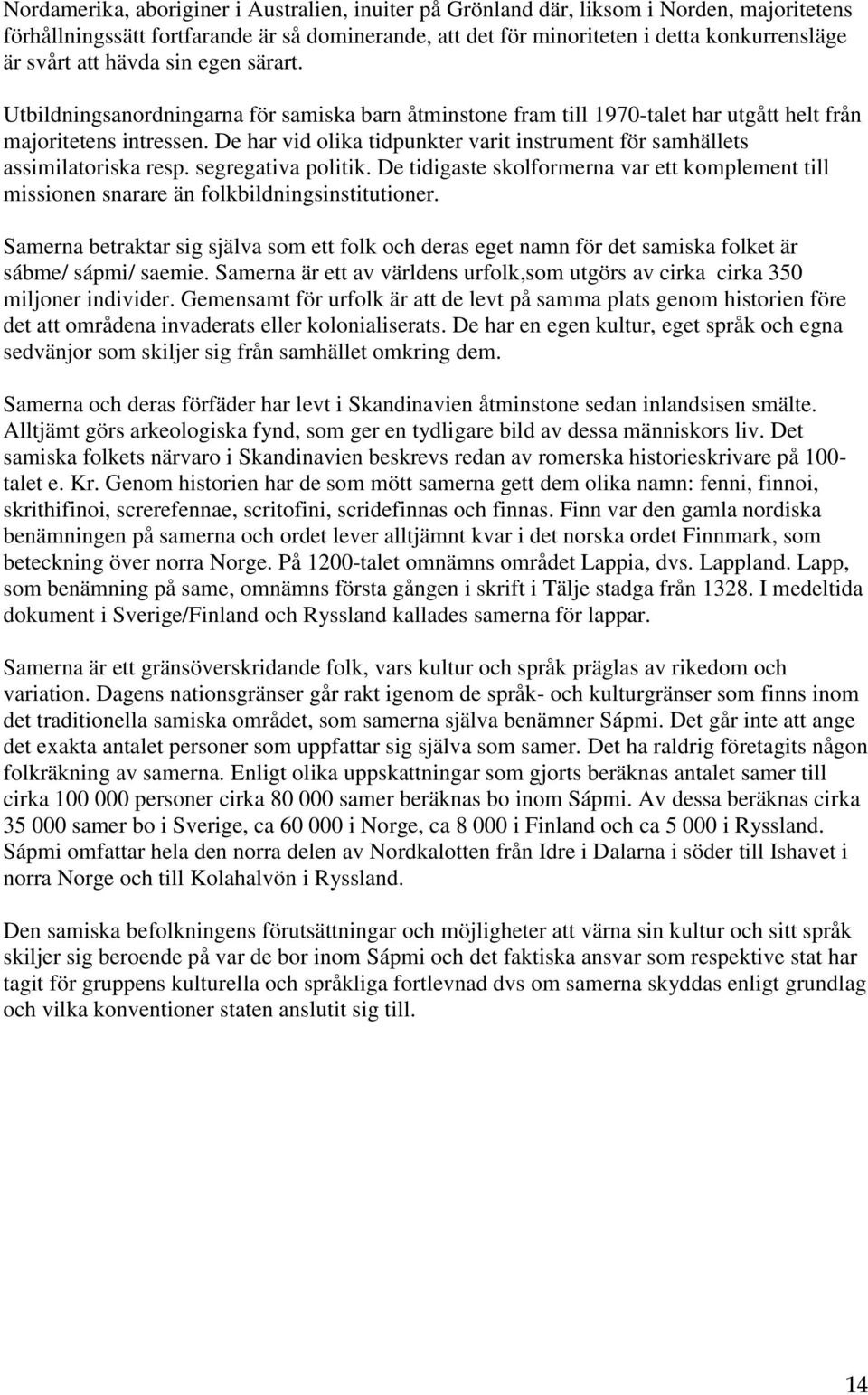 De har vid olika tidpunkter varit instrument för samhällets assimilatoriska resp. segregativa politik.