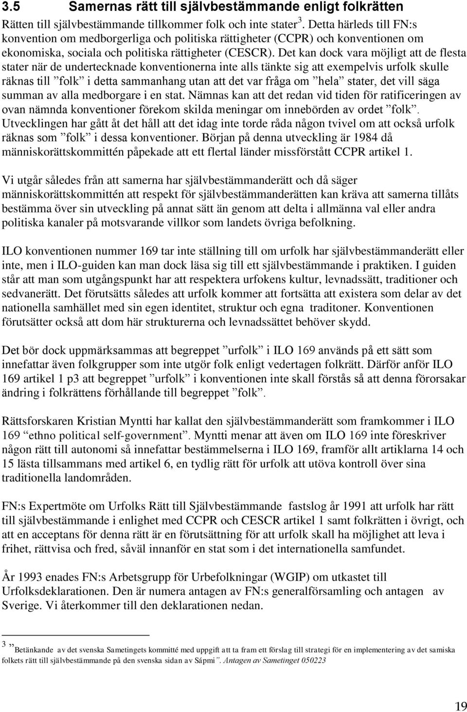 Det kan dock vara möjligt att de flesta stater när de undertecknade konventionerna inte alls tänkte sig att exempelvis urfolk skulle räknas till folk i detta sammanhang utan att det var fråga om hela