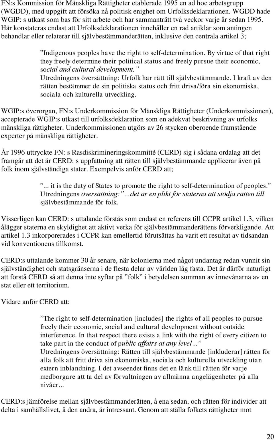 Här konstateras endast att Urfolksdeklarationen innehåller en rad artiklar som antingen behandlar eller relaterar till självbestämmanderätten, inklusive den centrala artikel 3; Indigenous peoples