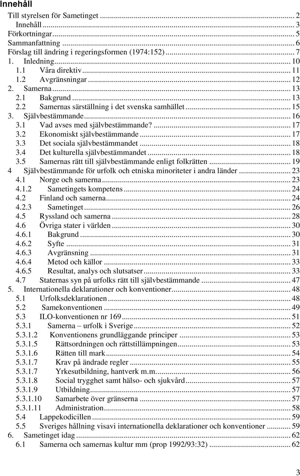 2 Ekonomiskt självbestämmande... 17 3.3 Det sociala självbestämmandet... 18 3.4 Det kulturella självbestämmandet... 18 3.5 Samernas rätt till självbestämmande enligt folkrätten.
