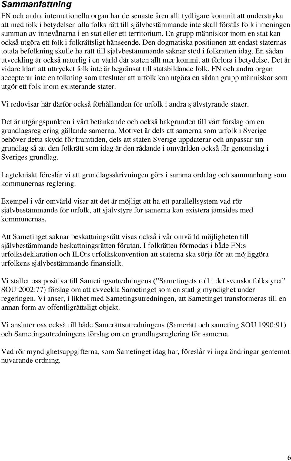 Den dogmatiska positionen att endast staternas totala befolkning skulle ha rätt till självbestämmande saknar stöd i folkrätten idag.