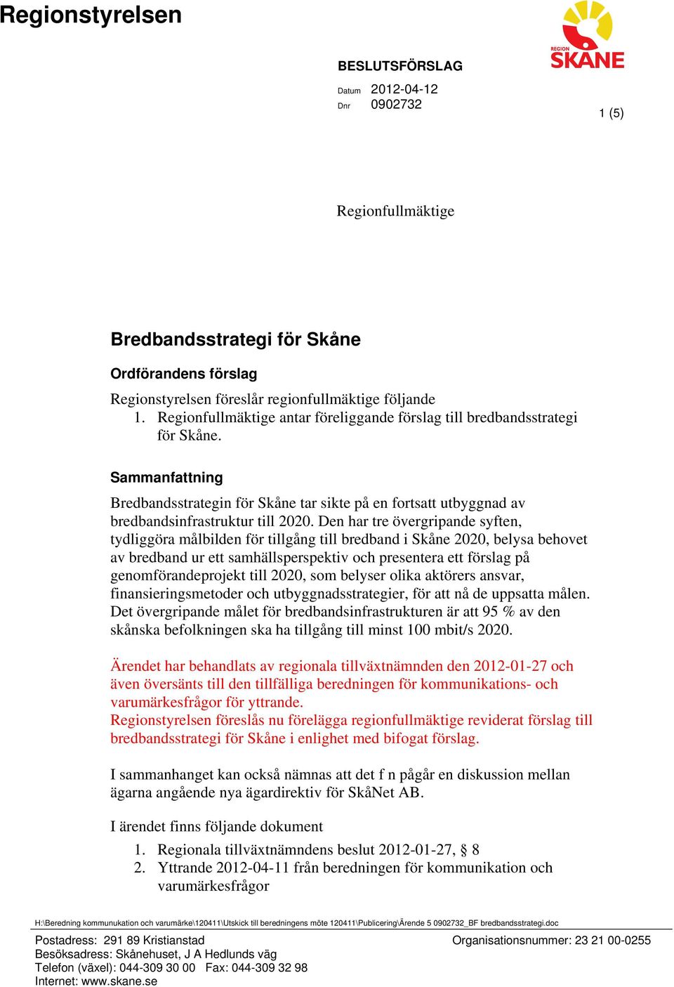 Den har tre övergripande syften, tydliggöra målbilden för tillgång till bredband i Skåne 2020, belysa behovet av bredband ur ett samhällsperspektiv och presentera ett förslag på genomförandeprojekt