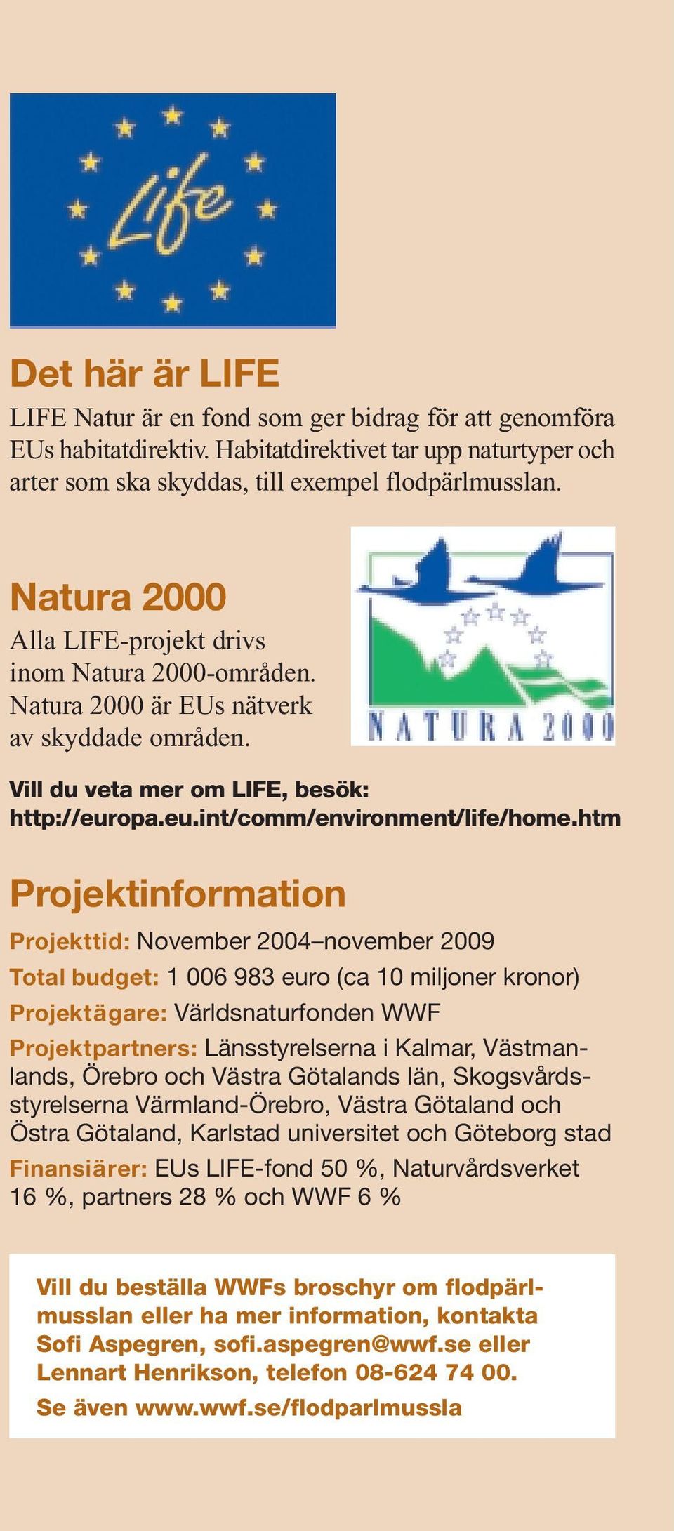 htm Projektinformation Projekttid: November 2004 november 2009 Total budget: 1 006 983 euro (ca 10 miljoner kronor) Projektägare: Världsnaturfonden WWF Projektpartners: Länsstyrelserna i Kalmar,