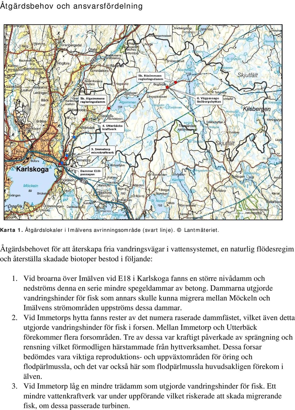 Vid broarna över Imälven vid E18 i Karlskoga fanns en större nivådamm och nedströms denna en serie mindre spegeldammar av betong.