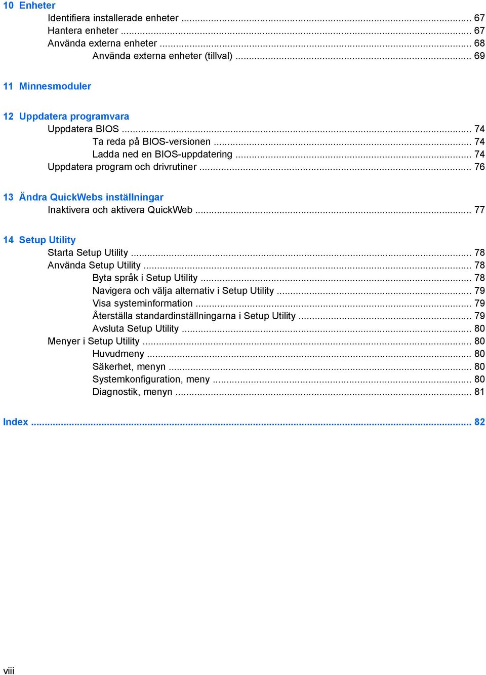 .. 77 14 Setup Utility Starta Setup Utility... 78 Använda Setup Utility... 78 Byta språk i Setup Utility... 78 Navigera och välja alternativ i Setup Utility... 79 Visa systeminformation.