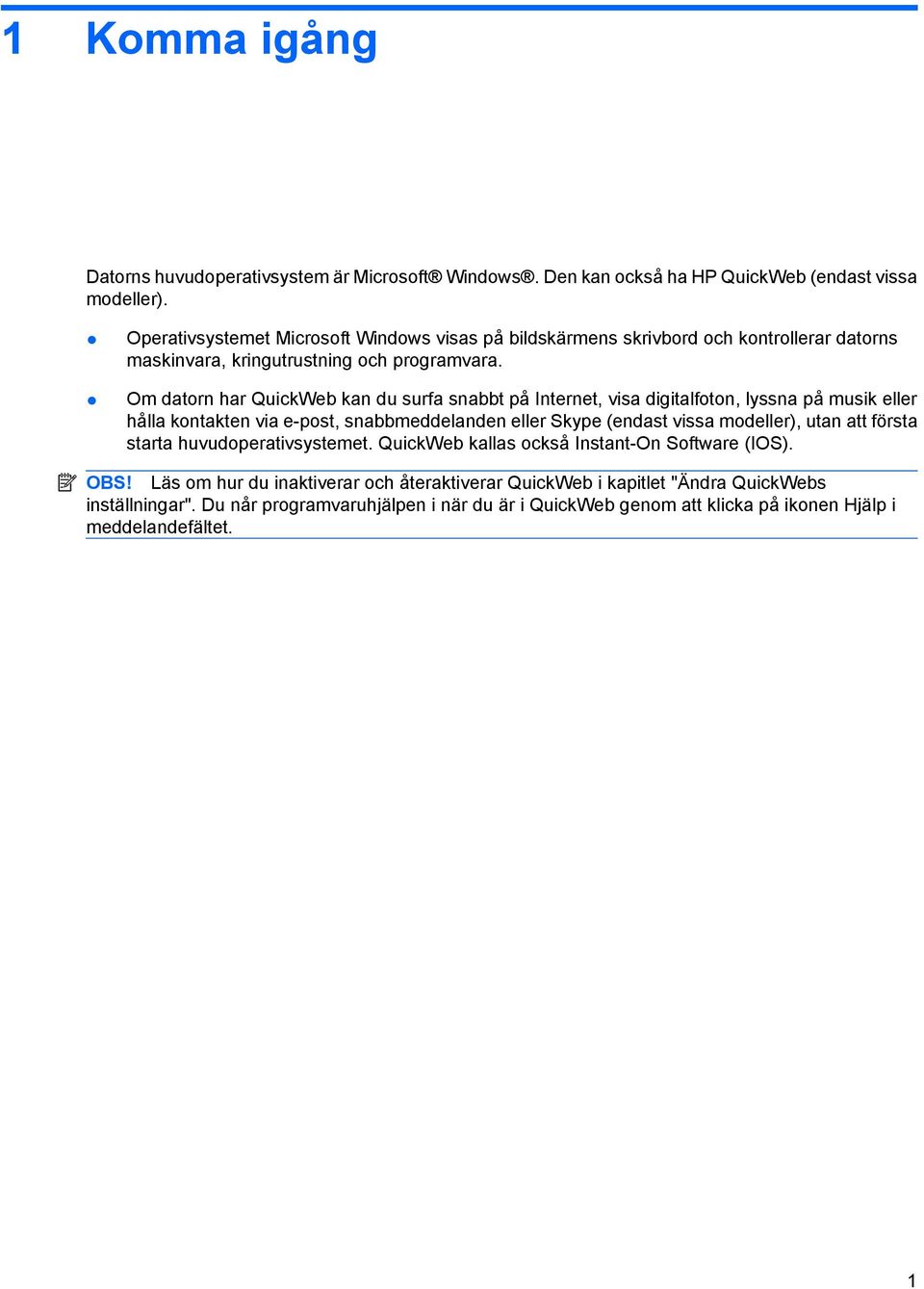 Om datorn har QuickWeb kan du surfa snabbt på Internet, visa digitalfoton, lyssna på musik eller hålla kontakten via e-post, snabbmeddelanden eller Skype (endast vissa modeller), utan