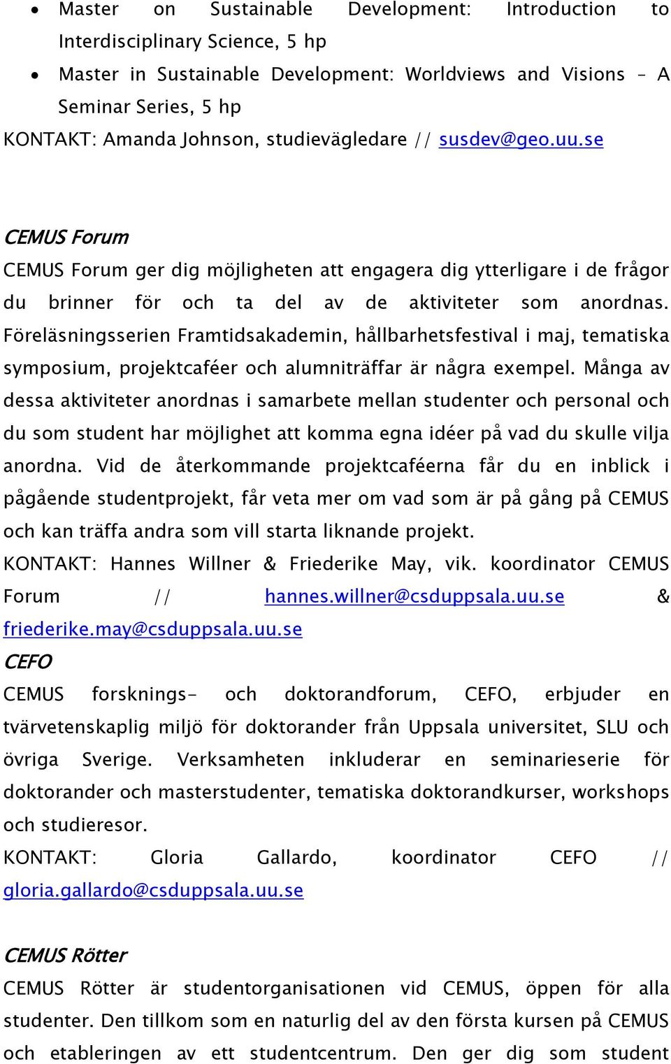 Föreläsningsserien Framtidsakademin, hållbarhetsfestival i maj, tematiska symposium, projektcaféer och alumniträffar är några exempel.