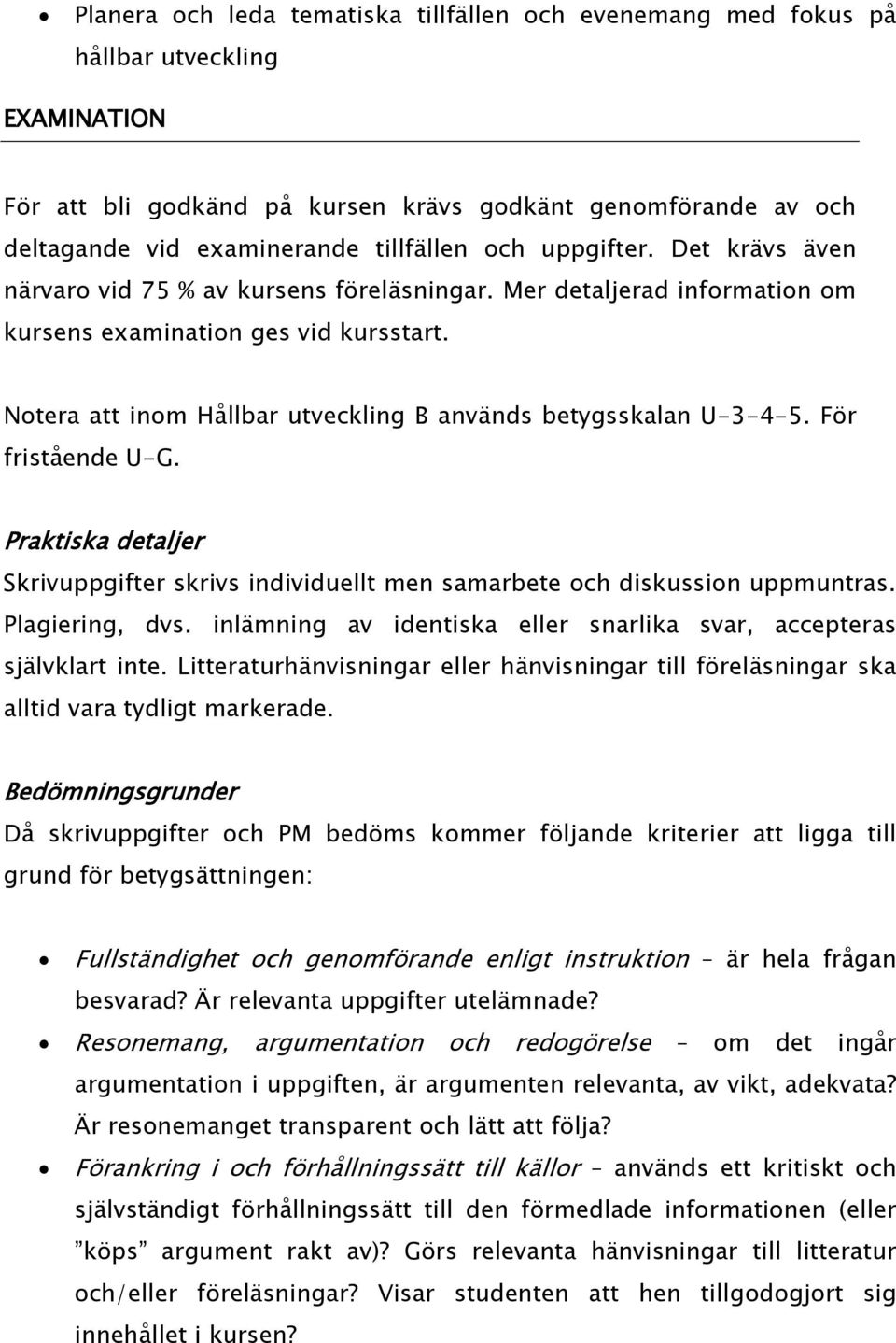 Notera att inom Hållbar utveckling B används betygsskalan U-3-4-5. För fristående U-G. Praktiska detaljer Skrivuppgifter skrivs individuellt men samarbete och diskussion uppmuntras. Plagiering, dvs.