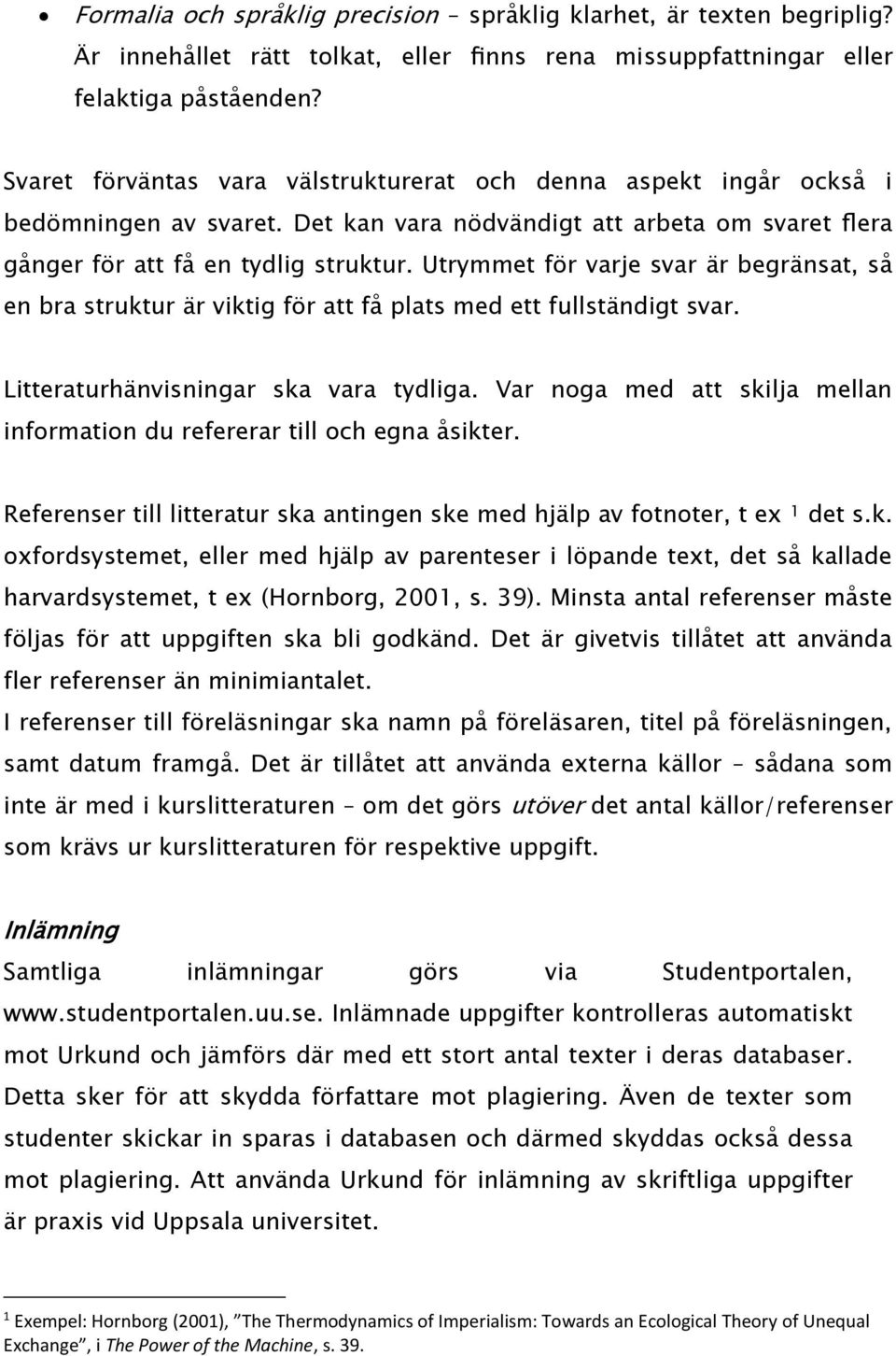 Utrymmet för varje svar är begränsat, så en bra struktur är viktig för att få plats med ett fullständigt svar. Litteraturhänvisningar ska vara tydliga.