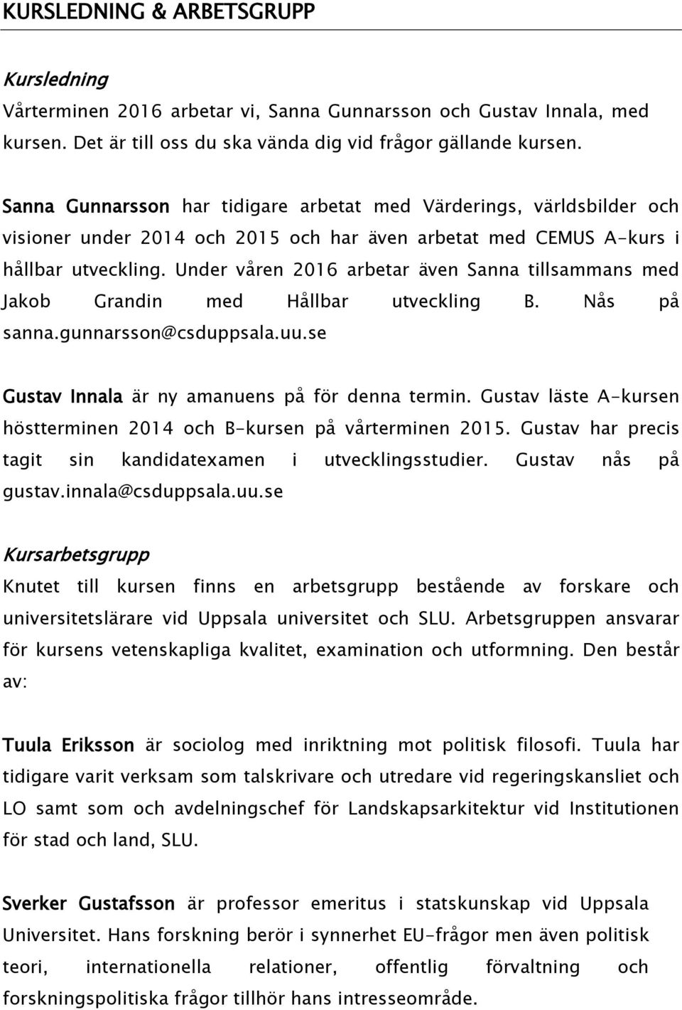 Under våren 2016 arbetar även Sanna tillsammans med Jakob Grandin med Hållbar utveckling B. Nås på sanna.gunnarsson@csduppsala.uu.se Gustav Innala är ny amanuens på för denna termin.